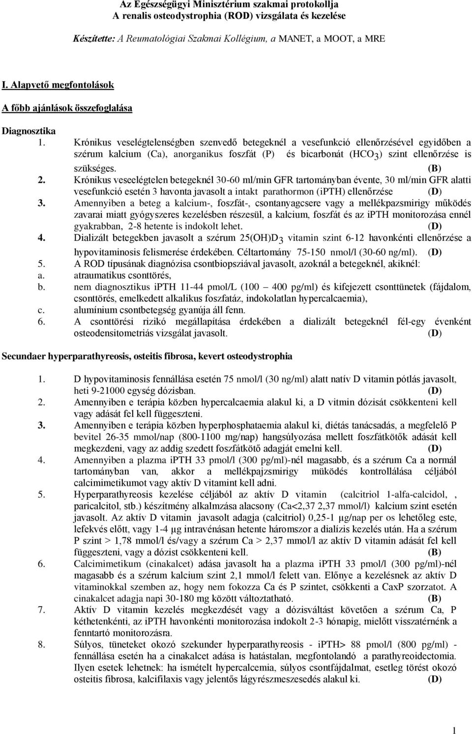 Krónikus veselégtelenségben szenvedő betegeknél a vesefunkció ellenőrzésével egyidőben a szérum kalcium (Ca), anorganikus foszfát (P) és bicarbonát (HCO 3 ) szint ellenőrzése is szükséges. (B) 2.