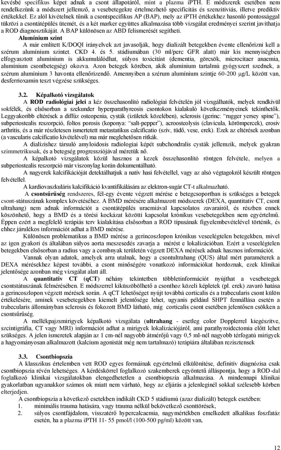 Ez alól kivételnek tűnik a csontspecifikus AP (BAP), mely az ipth értékekhez hasonló pontossággal tükrözi a csontátépülés ütemét, és a két marker együttes alkalmazása több vizsgálat eredményei