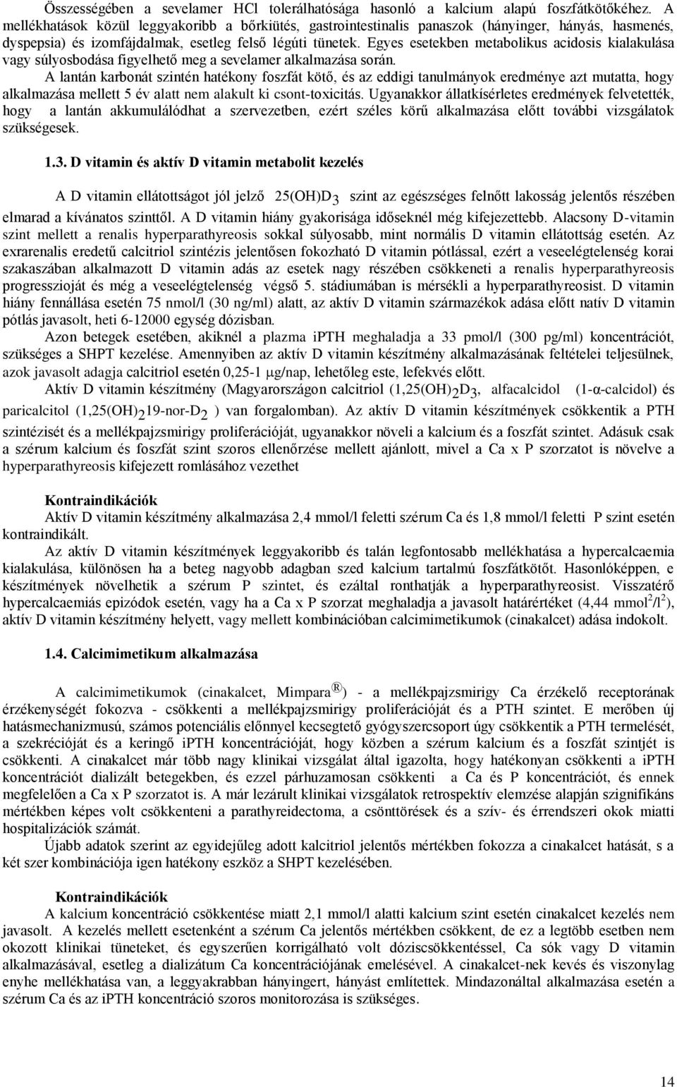 Egyes esetekben metabolikus acidosis kialakulása vagy súlyosbodása figyelhető meg a sevelamer alkalmazása során.