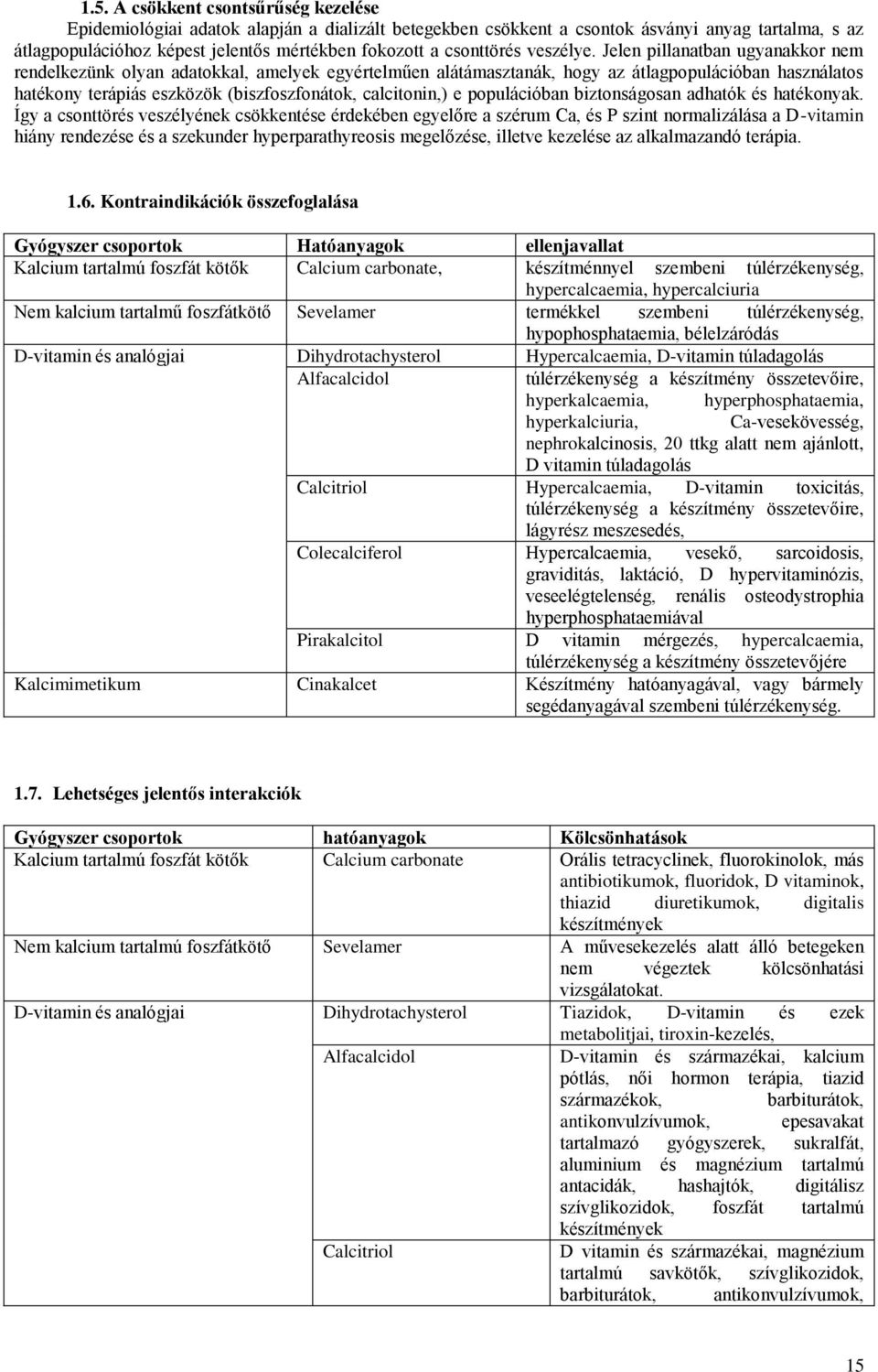 Jelen pillanatban ugyanakkor nem rendelkezünk olyan adatokkal, amelyek egyértelműen alátámasztanák, hogy az átlagpopulációban használatos hatékony terápiás eszközök (biszfoszfonátok, calcitonin,) e