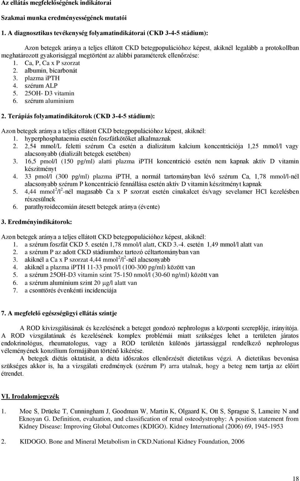 megtörtént az alábbi paraméterek ellenőrzése: 1. Ca, P, Ca x P szorzat 2. albumin, bicarbonát 3. plazma ipth 4. szérum ALP 5. 25OH- D3 vitamin 6. szérum aluminium 2.