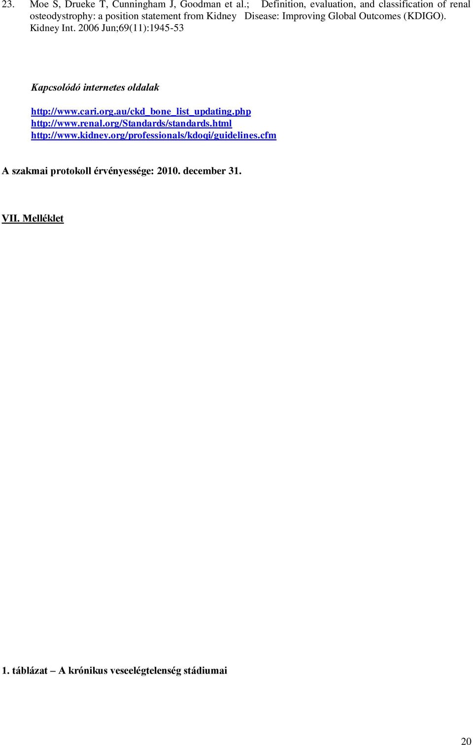 Outcomes (KDIGO). Kidney Int. 2006 Jun;69(11):1945-53 Kapcsolódó internetes oldalak http://www.cari.org.au/ckd_bone_list_updating.