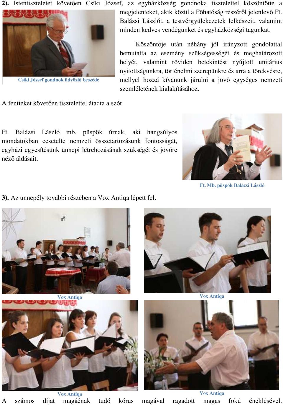 Csíki József gondnok üdvözlő beszéde Köszöntője után néhány jól irányzott gondolattal bemutatta az esemény szükségességét és meghatározott helyét, valamint röviden betekintést nyújtott unitárius