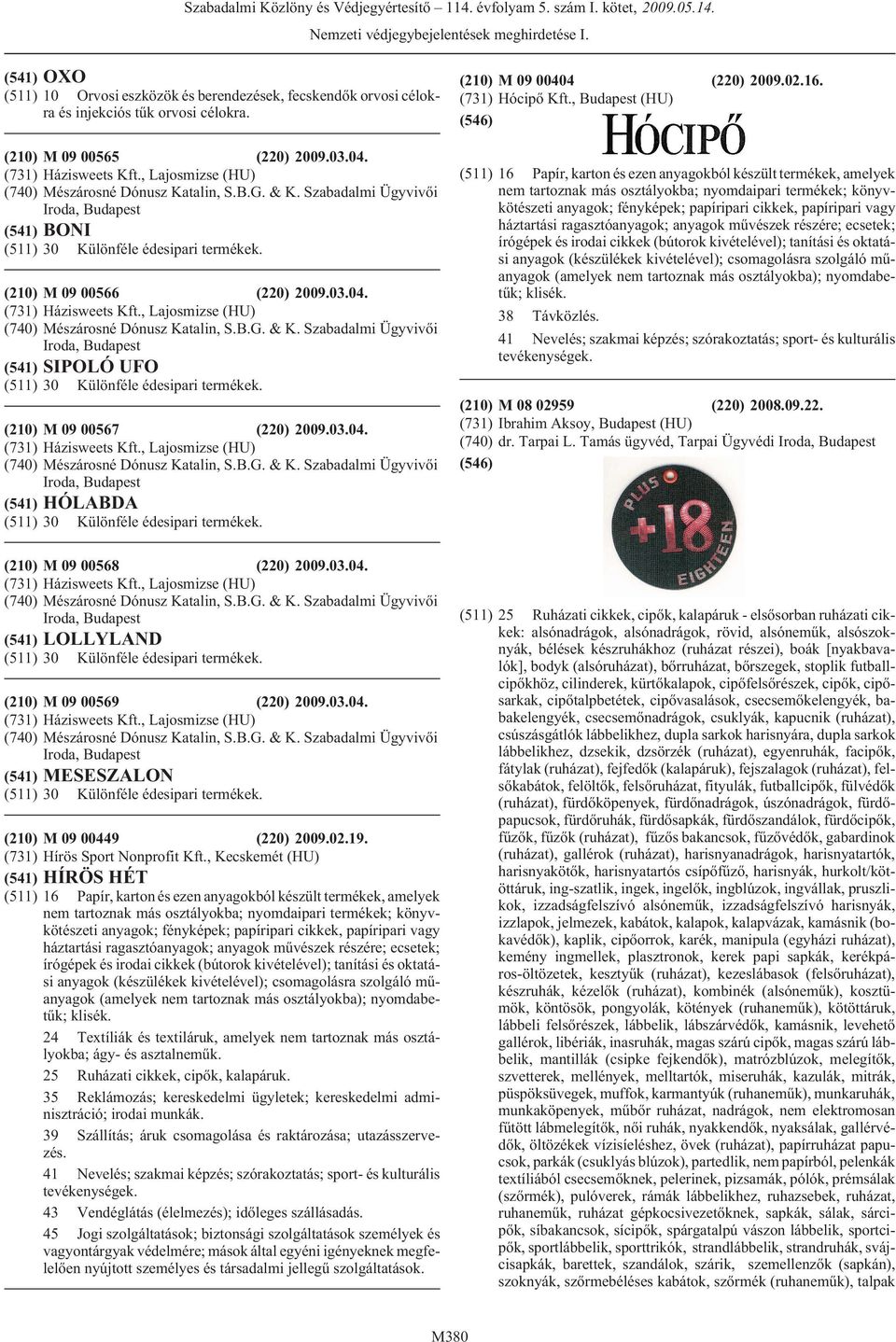 , Lajosmizse (HU) (740) Mészárosné Dónusz Katalin, S.B.G. & K. Szabadalmi Ügyvivõi Iroda, (541) SIPOLÓ UFO (511) 30 Különféle édesipari termékek. (210) M 09 00567 (220) 2009.03.04.