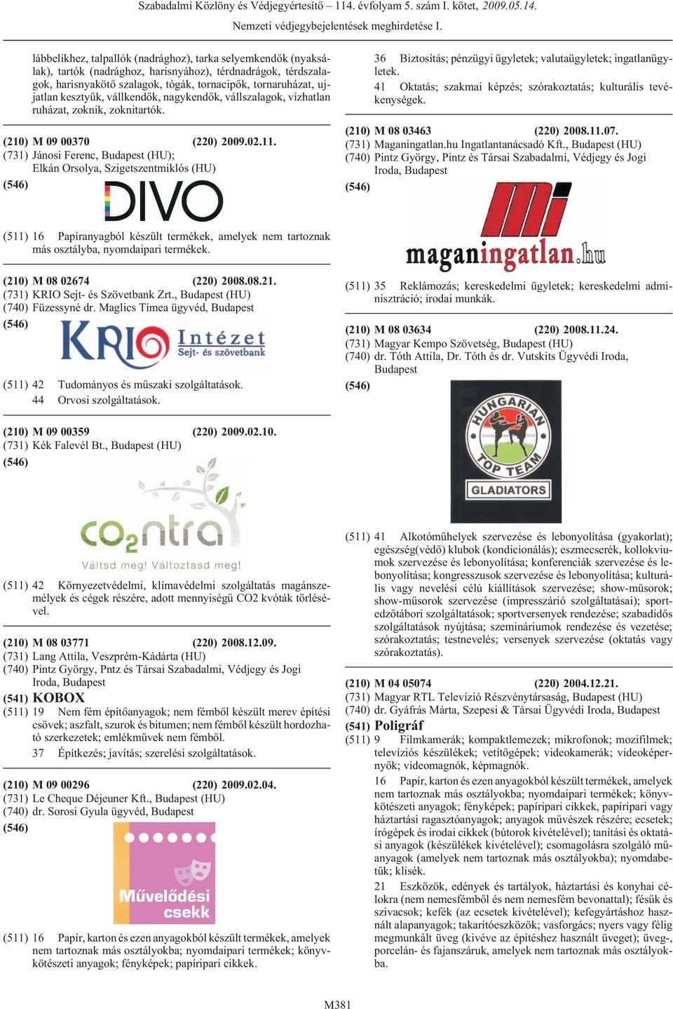 (731) Jánosi Ferenc, (HU); Elkán Orsolya, Szigetszentmiklós (HU) 36 Biztosítás; pénzügyi ügyletek; valutaügyletek; ingatlanügyletek.