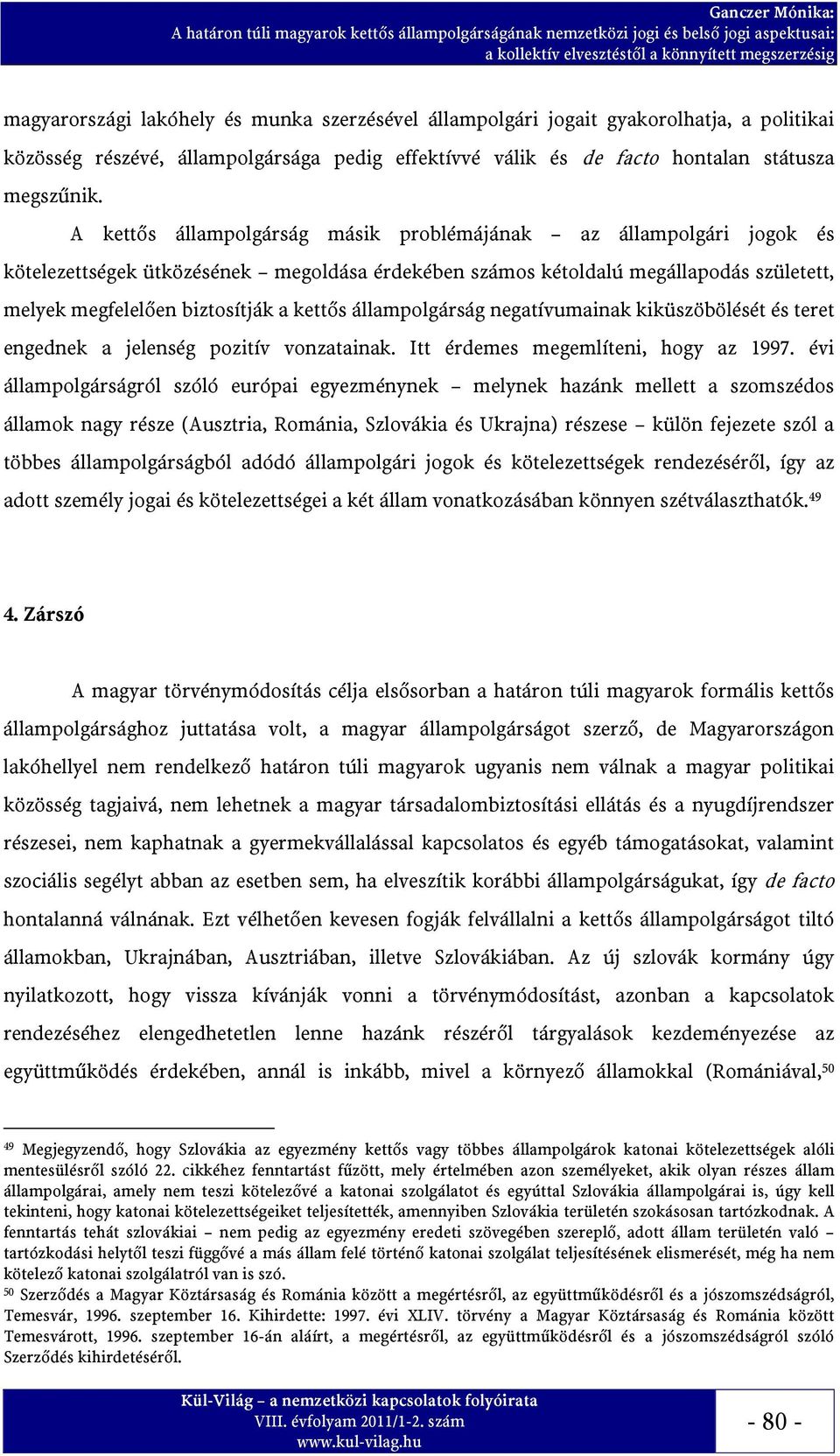 állampolgárság negatívumainak kiküszöbölését és teret engednek a jelenség pozitív vonzatainak. Itt érdemes megemlíteni, hogy az 1997.