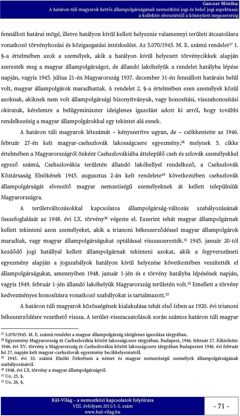 július 21-én Magyarország 1937. december 31-én fennállott határain belül volt, magyar állampolgárok maradhattak. A rendelet 2.