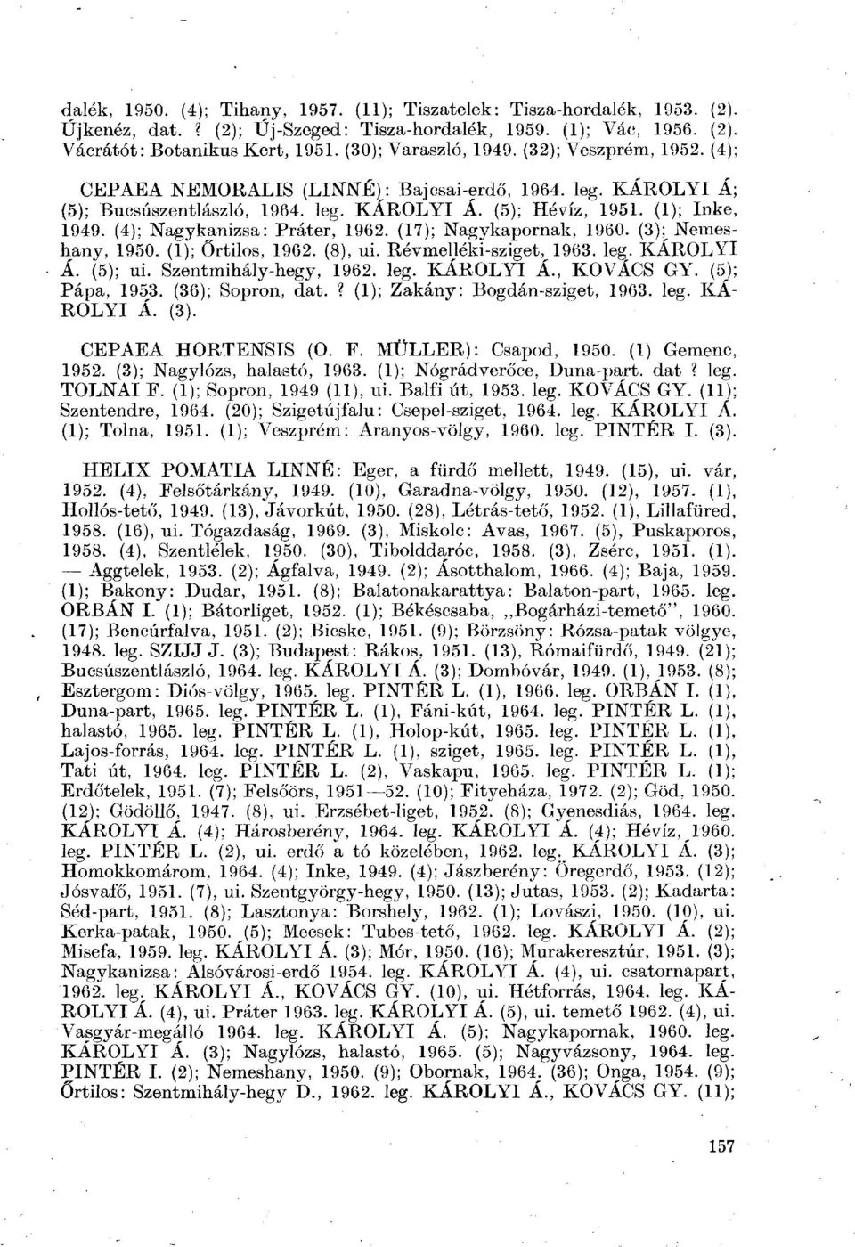 (4); Nagykanizsa: Práter, 1962. (17); Nagykapornak, 1960. (3); Nemeshany, 1950. (1); Ortilos, 1962. (8), ui. Révmelléki-sziget, 1963. leg. KÁROLYI Á. (5); ui. Szentmihály-hegy, 1962. leg. KÁROLYI Á., KOVÁCS GY.