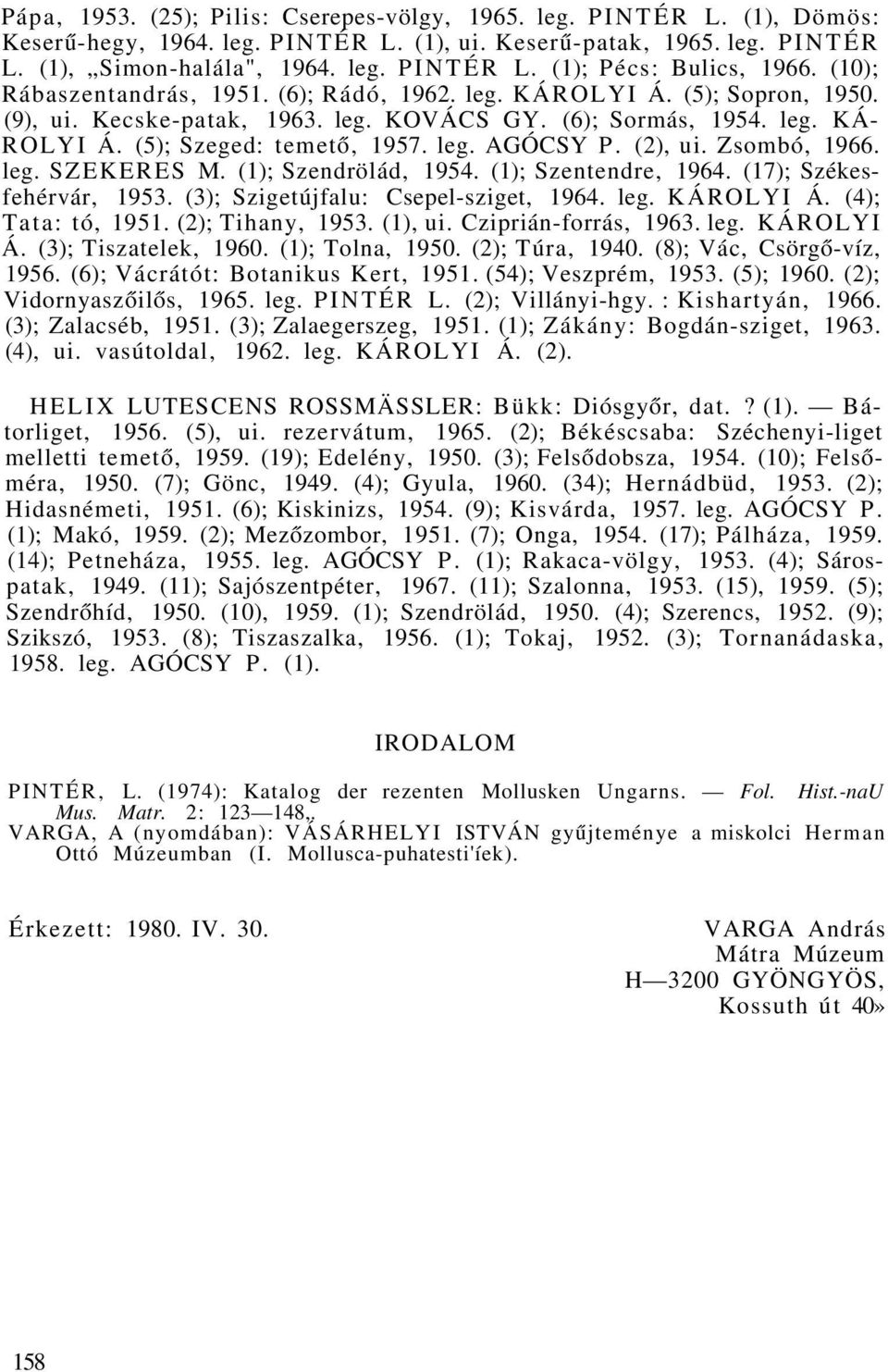 (2), ui. Zsombó, 1966. leg. SZEKERES M. (1); Szendrölád, 1954. (1); Szentendre, 1964. (17); Székesfehérvár, 1953. (3); Szigetújfalu: Csepel-sziget, 1964. leg. KÁROLYI Á. (4); Tata: tó, 1951.