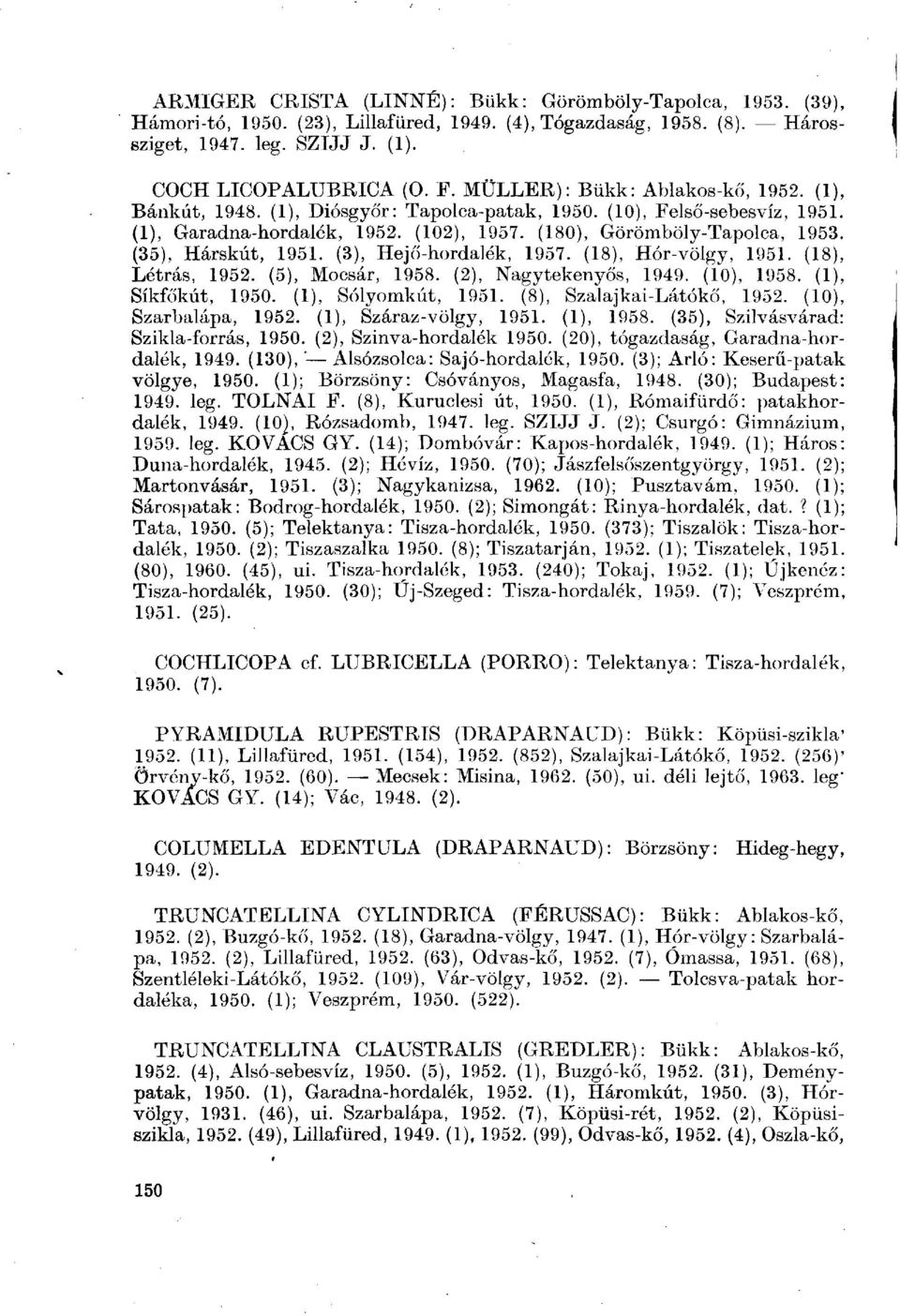(35), Hárskút, 1951. (3), Hejő-hordalék, 1957. (18), Hór-völgy, 1951. (18), Létrás, 1952. (5), Mocsár, 1958. (2), Nagytekenyős, 1949. (10), 1958. (1), Síkfőkút, 1950. (1), Sólyomkút, 1951.