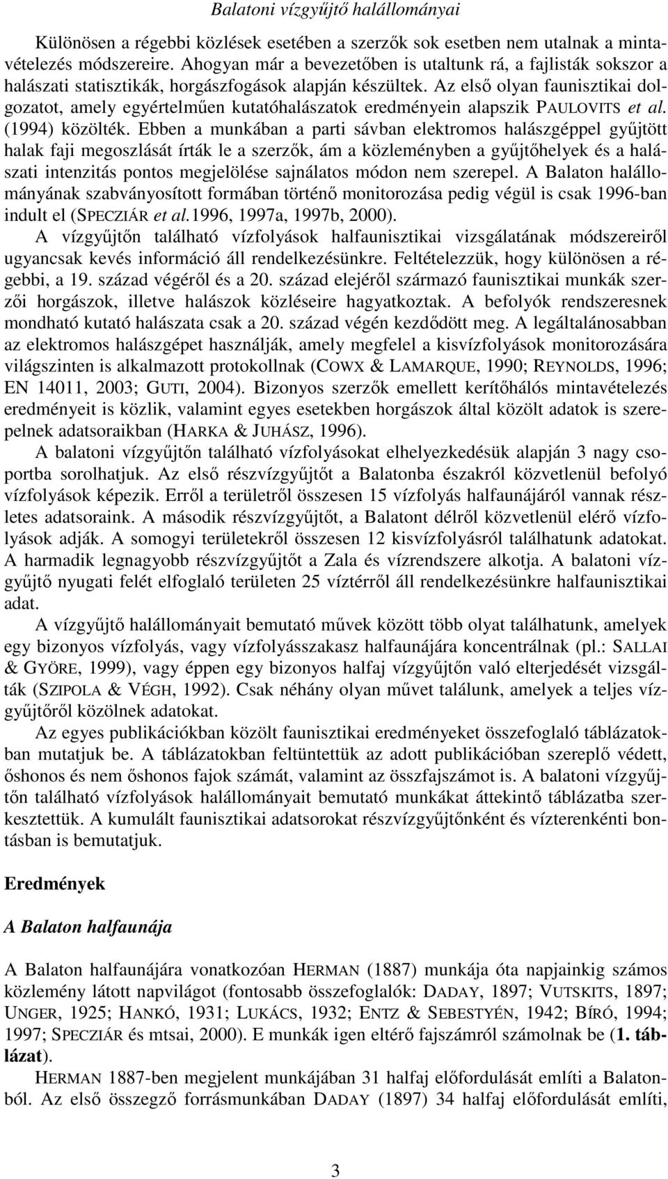 Az első olyan faunisztikai dolgozatot, amely egyértelműen kutatóhalászatok eredményein alapszik PAULOVITS et al. (1994) közölték.