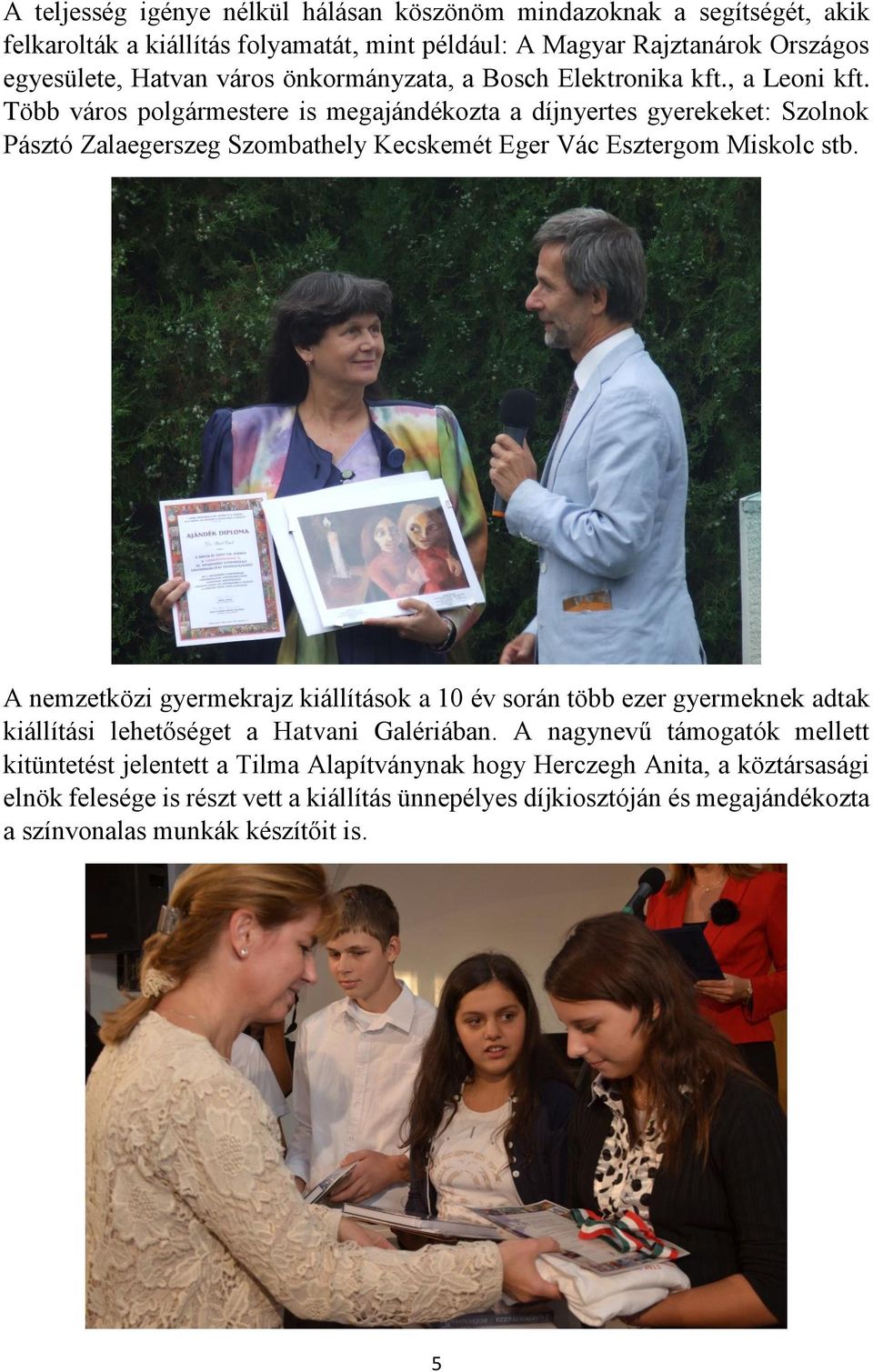 Több város polgármestere is megajándékozta a díjnyertes gyerekeket: Szolnok Pásztó Zalaegerszeg Szombathely Kecskemét Eger Vác Esztergom Miskolc stb.