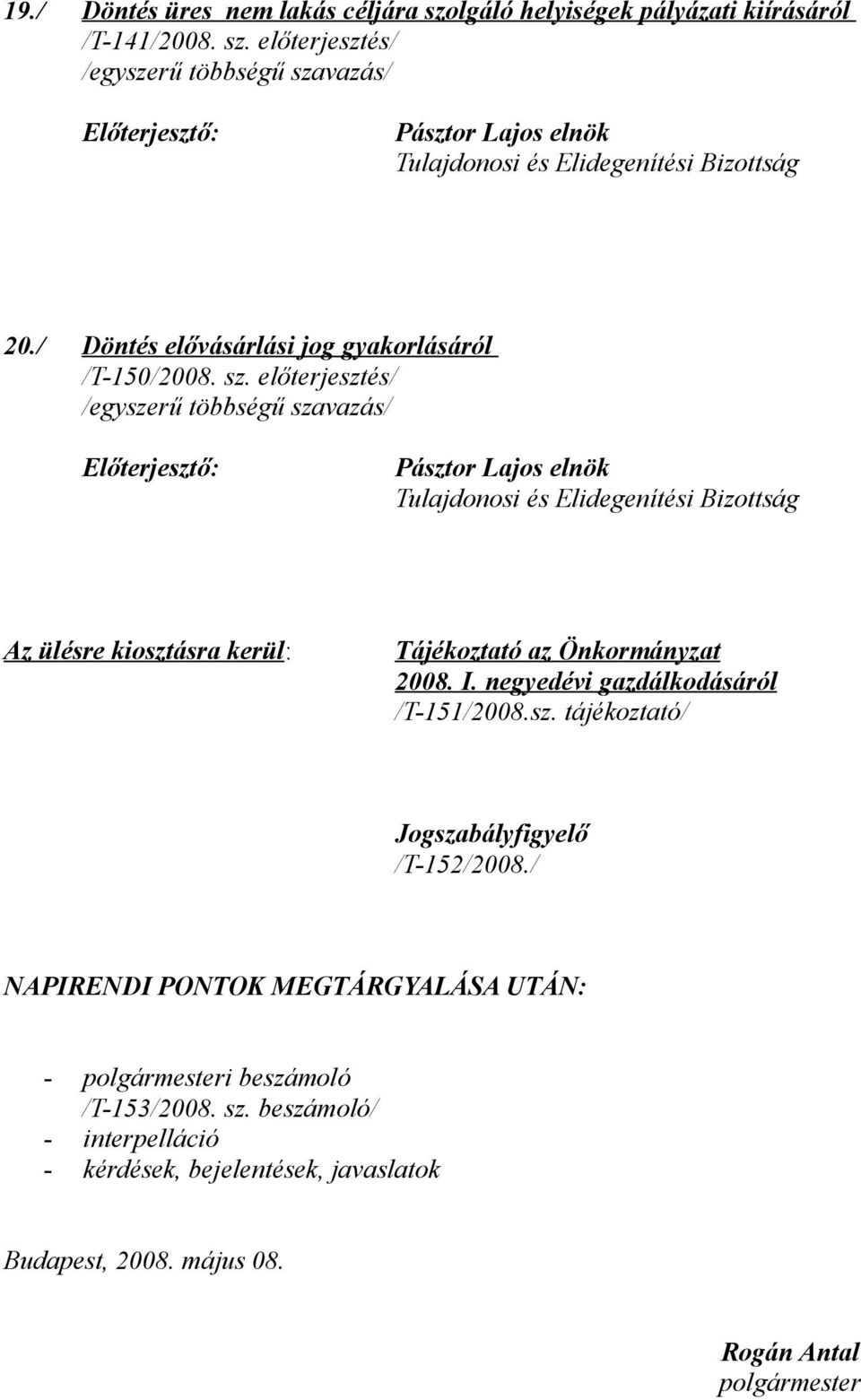 előterjesztés/ Pásztor Lajos elnök Tulajdonosi és Elidegenítési Bizottság Az ülésre kiosztásra kerül: Tájékoztató az Önkormányzat 2008. I.