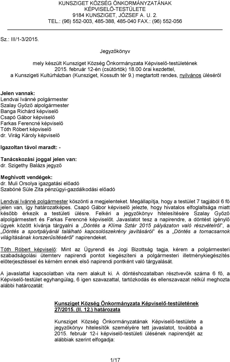 ) megtartott rendes, nyilvános üléséről Jelen vannak: Lendvai Ivánné polgármester Szalay Győző alpolgármester Banga Richárd képviselő Csapó Gábor képviselő Farkas Ferencné képviselő Tóth Róbert