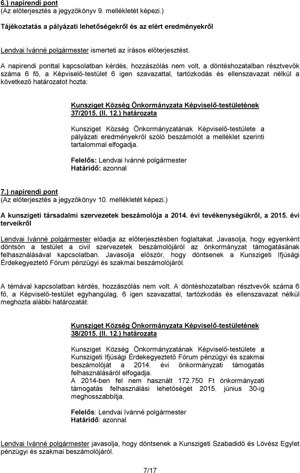 A napirendi ponttal kapcsolatban kérdés, hozzászólás nem volt, a döntéshozatalban résztvevők száma 6 fő, a Képviselő-testület 6 igen szavazattal, tartózkodás és ellenszavazat nélkül a következő