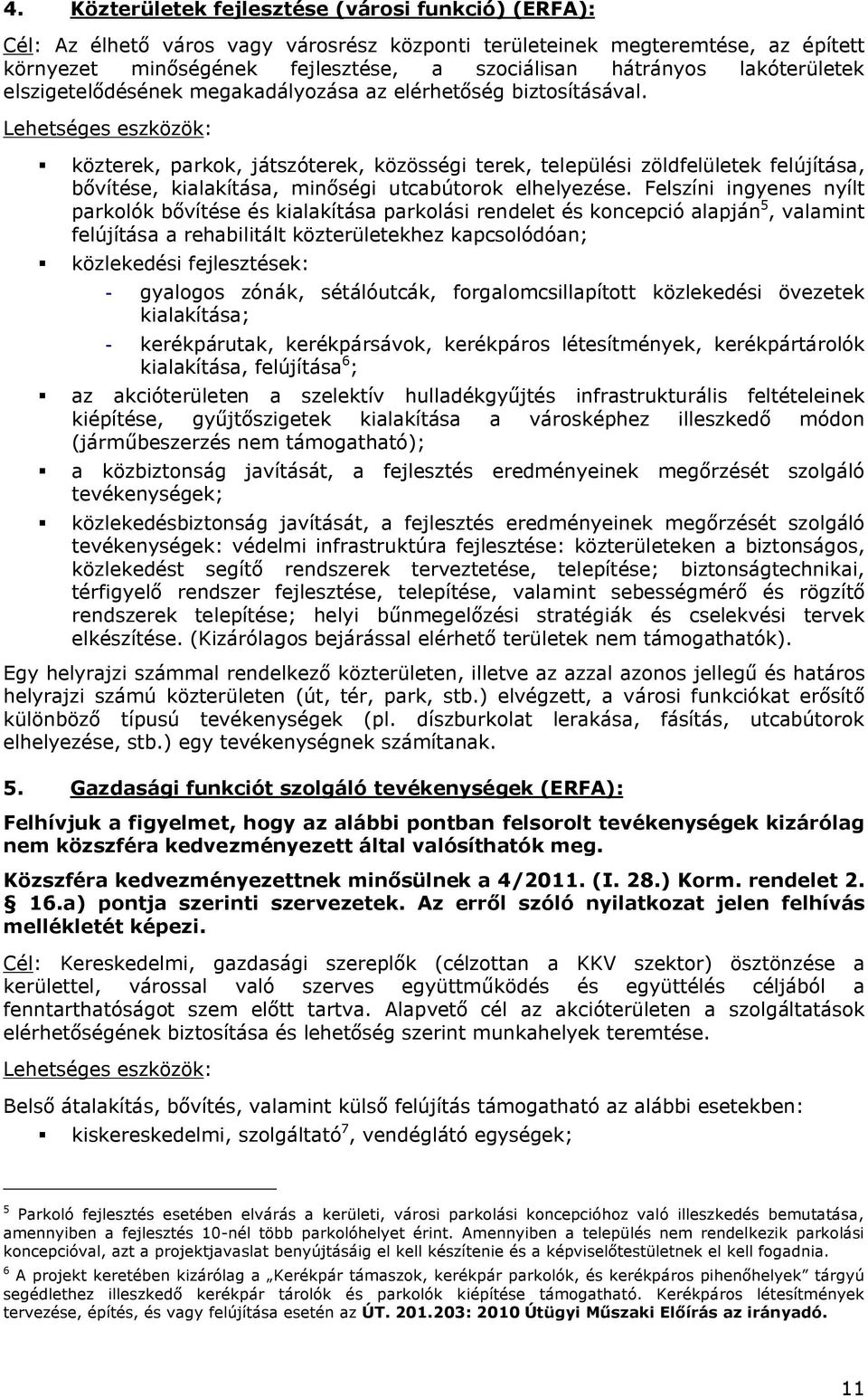 Lehetséges eszközök: közterek, parkok, játszóterek, közösségi terek, települési zöldfelületek felújítása, bővítése, kialakítása, minőségi utcabútorok elhelyezése.