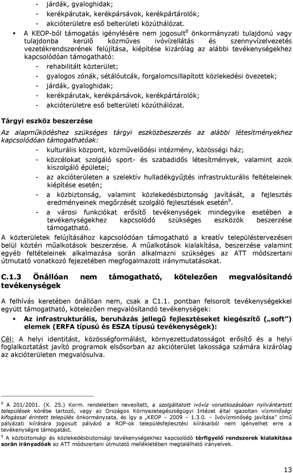 alábbi tevékenységekhez kapcsolódóan támogatható: - rehabilitált közterület; - gyalogos zónák, sétálóutcák, forgalomcsillapított közlekedési övezetek;  Tárgyi eszköz beszerzése Az alapműködéshez