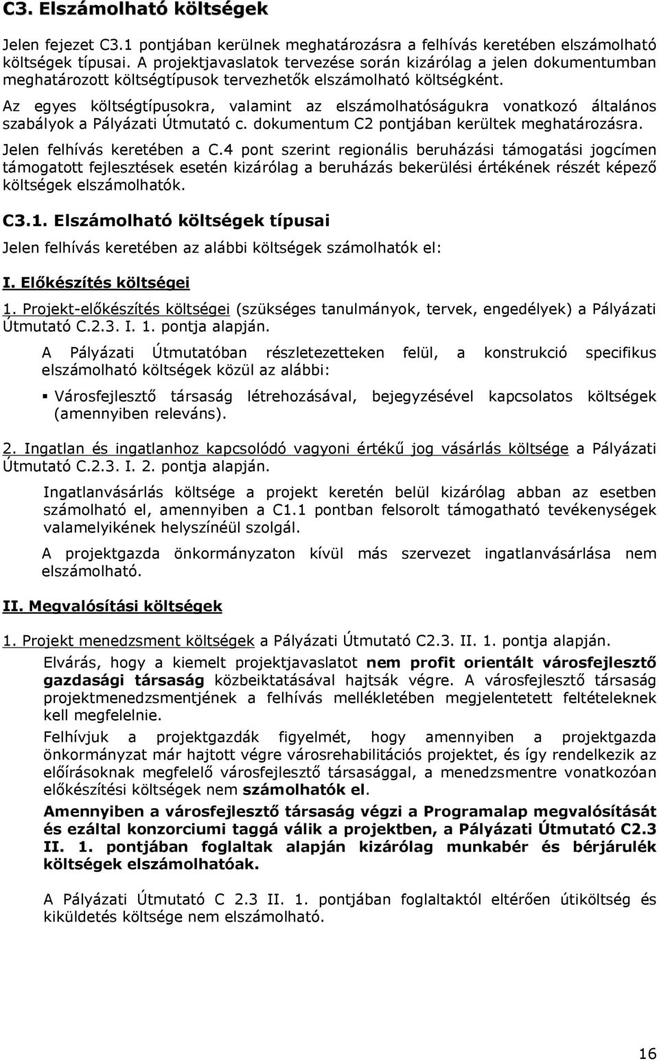 Az egyes költségtípusokra, valamint az elszámolhatóságukra vonatkozó általános szabályok a Pályázati Útmutató c. dokumentum C2 pontjában kerültek meghatározásra. Jelen felhívás keretében a C.