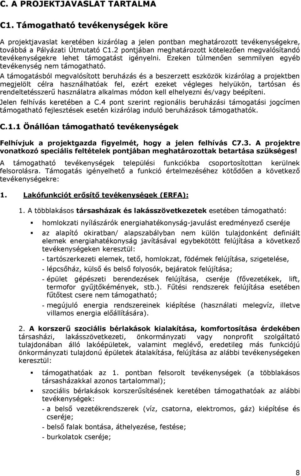 A támogatásból megvalósított beruházás és a beszerzett eszközök kizárólag a projektben megjelölt célra használhatóak fel, ezért ezeket végleges helyükön, tartósan és rendeltetésszerű használatra