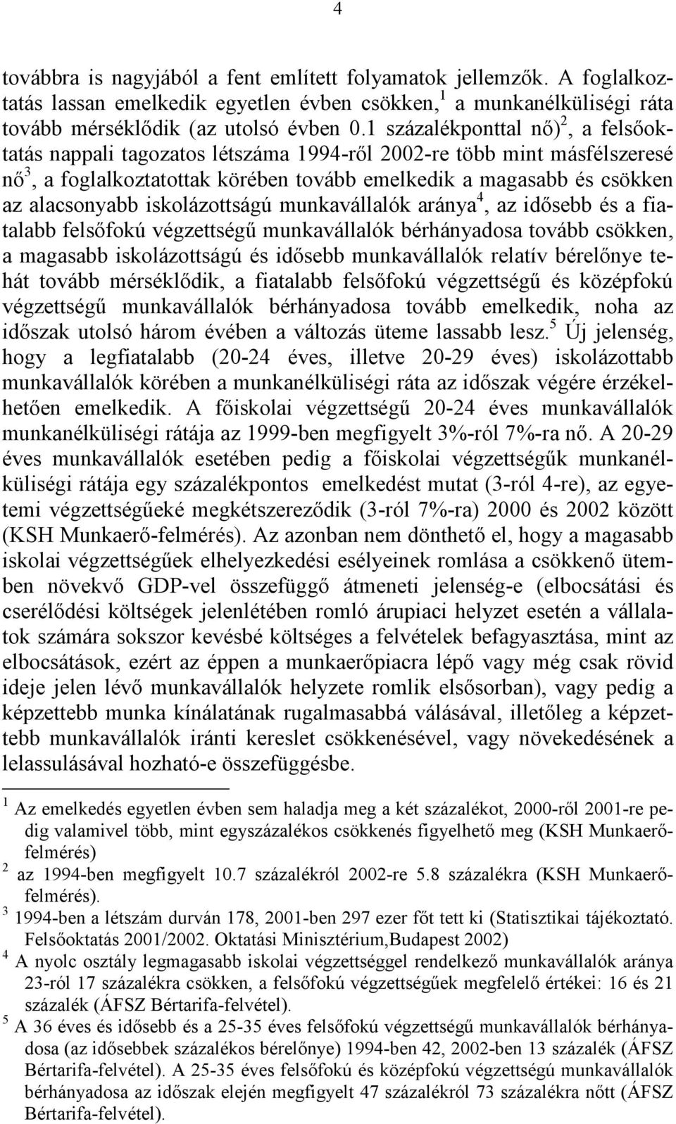 iskolázottságú munkavállalók aránya 4, az idősebb és a fiatalabb felsőfokú végzettségű munkavállalók bérhányadosa tovább csökken, a magasabb iskolázottságú és idősebb munkavállalók relatív bérelőnye
