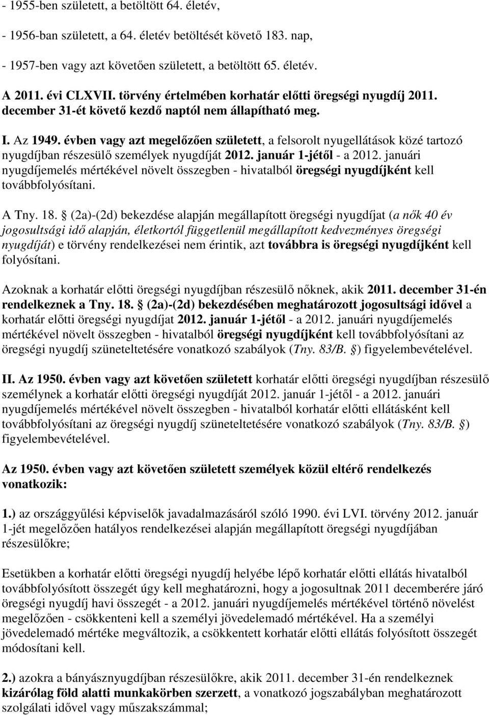 évben vagy azt megelőzően született, a felsorolt nyugellátások közé tartozó nyugdíjban részesülő személyek nyugdíját 2012. január 1-jétől - a 2012.