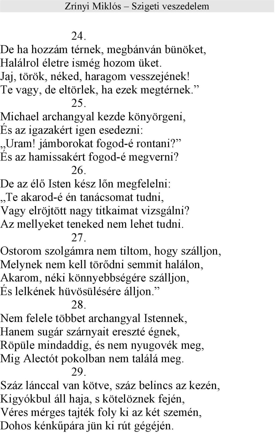 De az élő Isten kész lőn megfelelni: Te akarod-é én tanácsomat tudni, Vagy elröjtött nagy titkaimat vizsgálni? Az mellyeket teneked nem lehet tudni. 27.