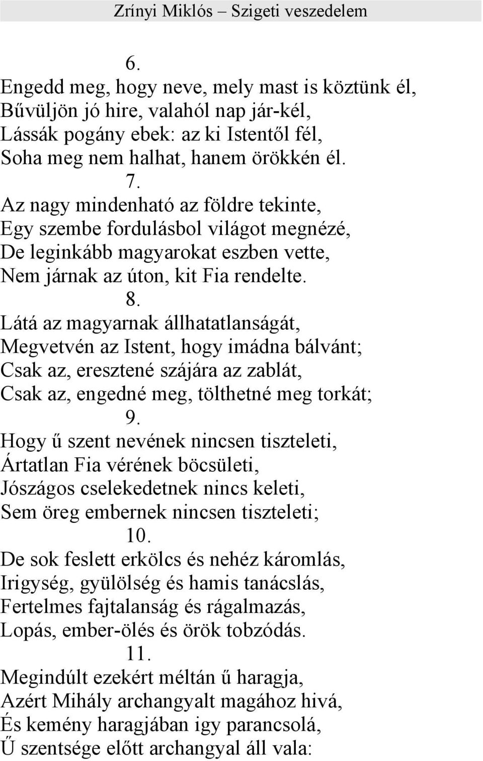 Látá az magyarnak állhatatlanságát, Megvetvén az Istent, hogy imádna bálvánt; Csak az, eresztené szájára az zablát, Csak az, engedné meg, tölthetné meg torkát; 9.