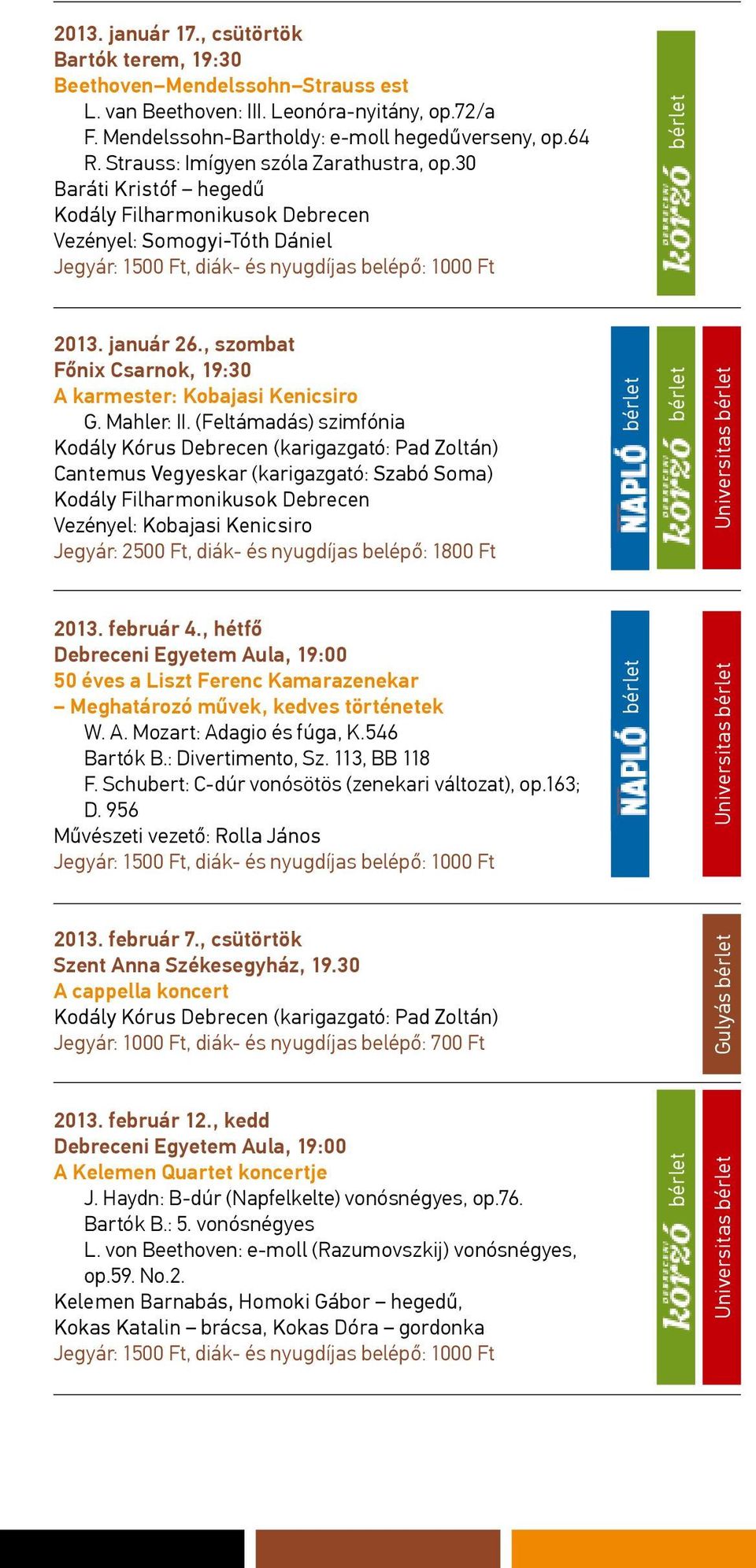 (Feltámadás) szimfónia Cantemus Vegyeskar (karigazgató: Szabó Soma) Vezényel: Kobajasi Kenicsiro Jegyár: 2500 Ft, diák- és nyugdíjas belépő: 1800 Ft Universitas 2013. február 4.