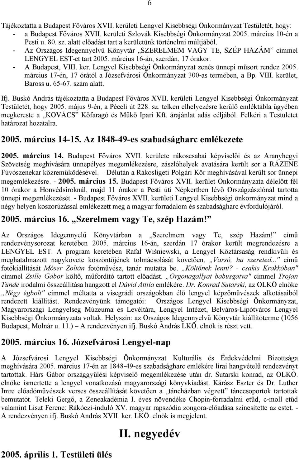 - A Budapest, VIII. ker. Lengyel Kisebbségi Önkormányzat zenés ünnepi műsort rendez 2005. március 17-én, 17 órától a Józsefvárosi Önkormányzat 300-as termében, a Bp. VIII. kerület, Baross u. 65-67.