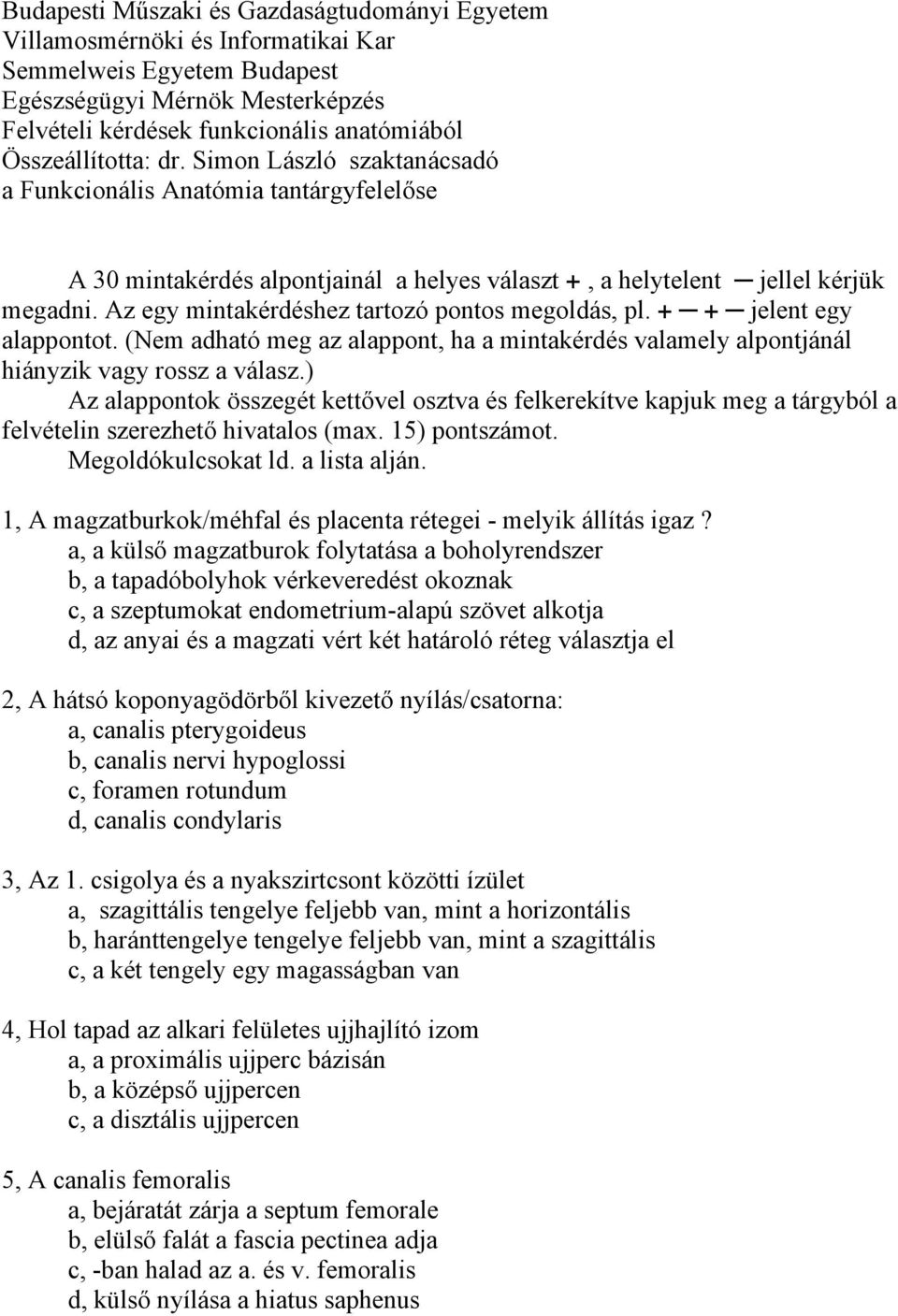 Az egy mintakérdéshez tartozó pontos megoldás, pl. + + jelent egy alappontot. (Nem adható meg az alappont, ha a mintakérdés valamely alpontjánál hiányzik vagy rossz a válasz.