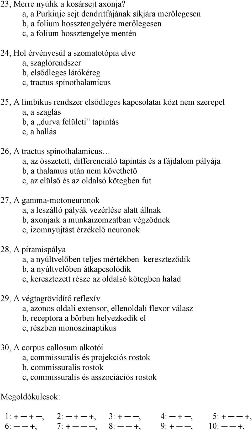 látókéreg c, tractus spinothalamicus 25, A limbikus rendszer elsődleges kapcsolatai közt nem szerepel a, a szaglás b, a durva felületi tapintás c, a hallás 26, A tractus spinothalamicus a, az