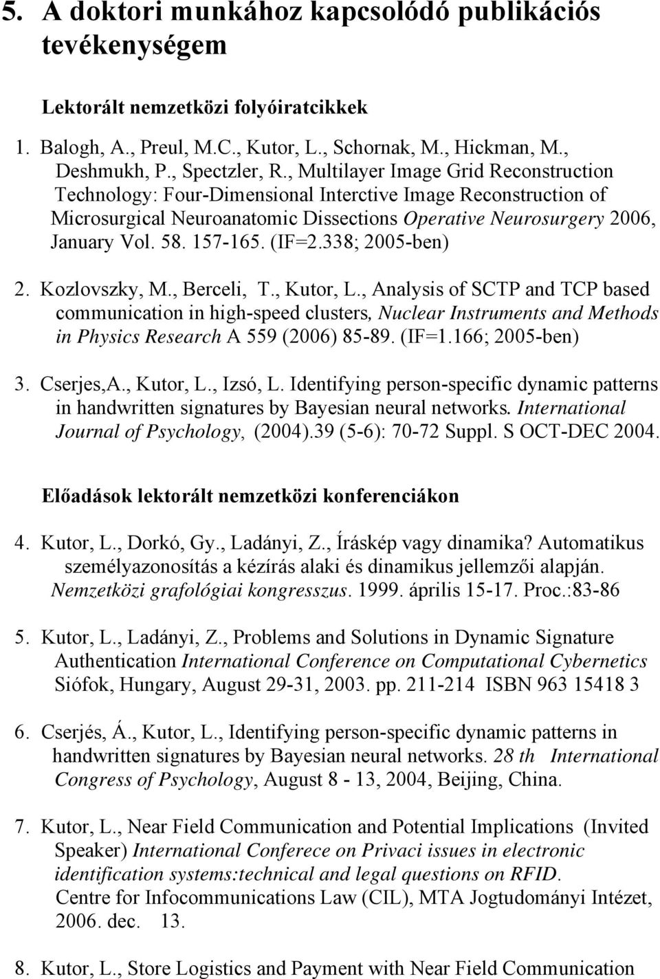 (IF=2.338; 2005-ben) 2. Kozlovszky, M., Berceli, T., Kutor, L.