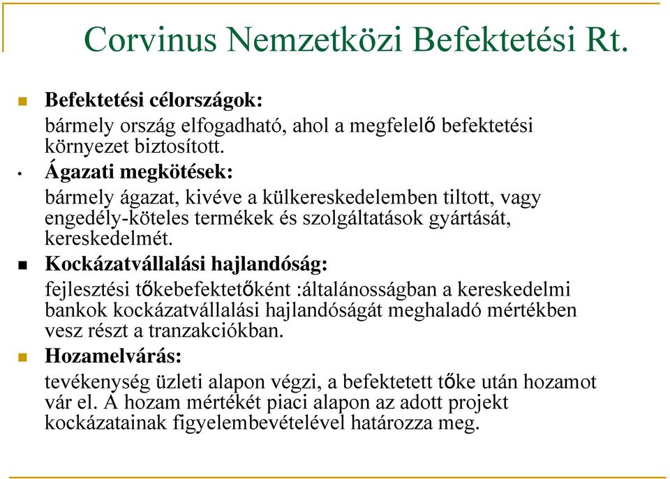 Kockázatvállalási hajlandóság: fejlesztési tőkebefektetőként :általánosságban a kereskedelmi bankok kockázatvállalási hajlandóságát meghaladó mértékben vesz részt