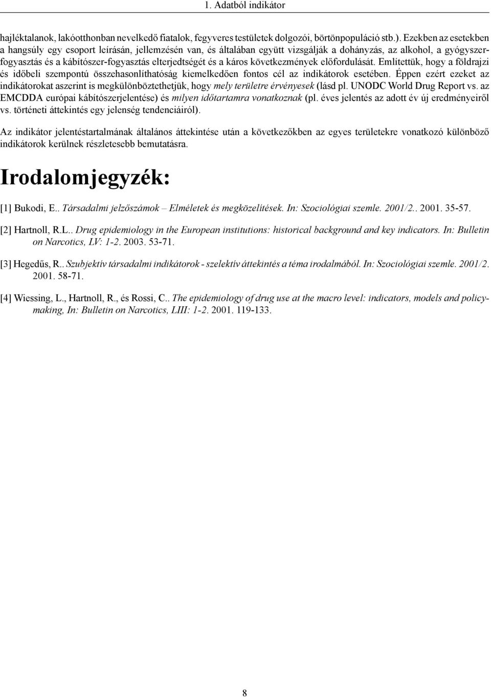 káros következmények előfordulását. Említettük, hogy a földrajzi és időbeli szempontú összehasonlíthatóság kiemelkedően fontos cél az indikátorok esetében.