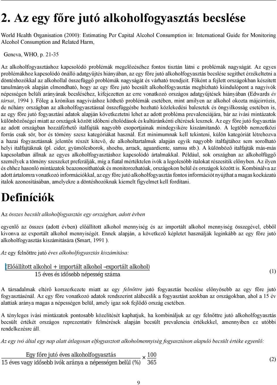 Az egyes problémákhoz kapcsolódó önálló adatgyűjtés hiányában, az egy főre jutó alkoholfogyasztás becslése segíthet érzékeltetni a döntéshozókkal az alkohollal összefüggő problémák nagyságát és