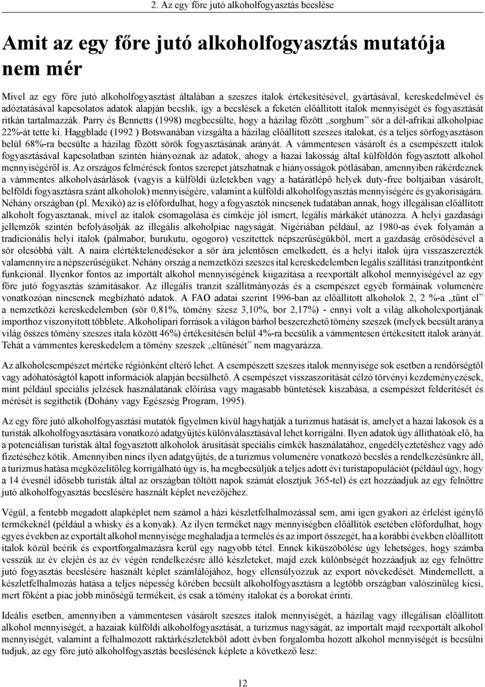 Parry és Bennetts (1998) megbecsülte, hogy a házilag főzött sorghum sör a dél-afrikai alkoholpiac 22%-át tette ki.