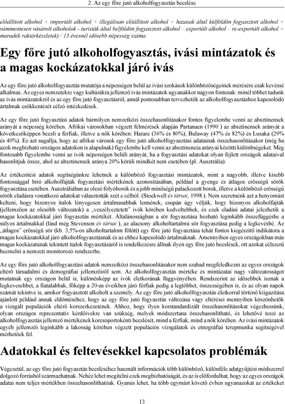 Egy főre jutó alkoholfogyasztás, ivási mintázatok és a magas kockázatokkal járó ivás Az egy főre jutó alkoholfogyasztás mutatója a népességen belül az ivási szokások különbözőségeinek mérésére csak