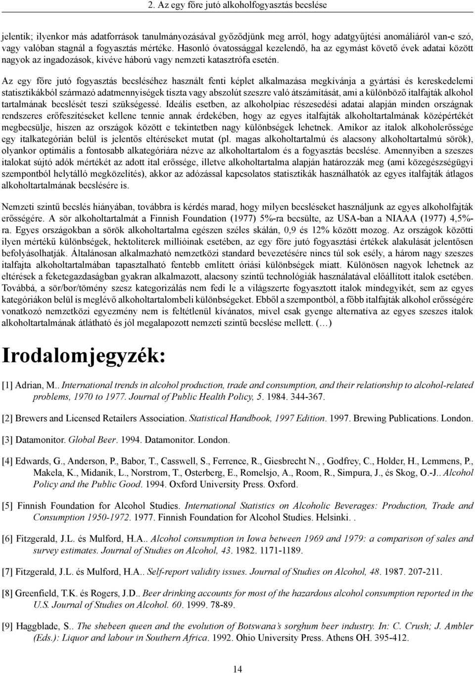 Az egy főre jutó fogyasztás becsléséhez használt fenti képlet alkalmazása megkívánja a gyártási és kereskedelemi statisztikákból származó adatmennyiségek tiszta vagy abszolút szeszre való