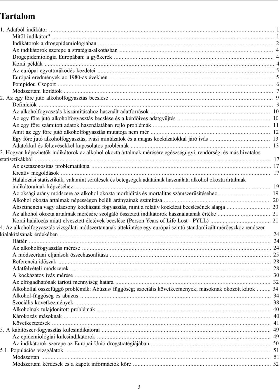 .. 9 Definíciók... 9 Az alkoholfogyasztás kiszámításához használt adatforrások... 10 Az egy főre jutó alkoholfogyasztás becslése és a kérdőíves adatgyűjtés.