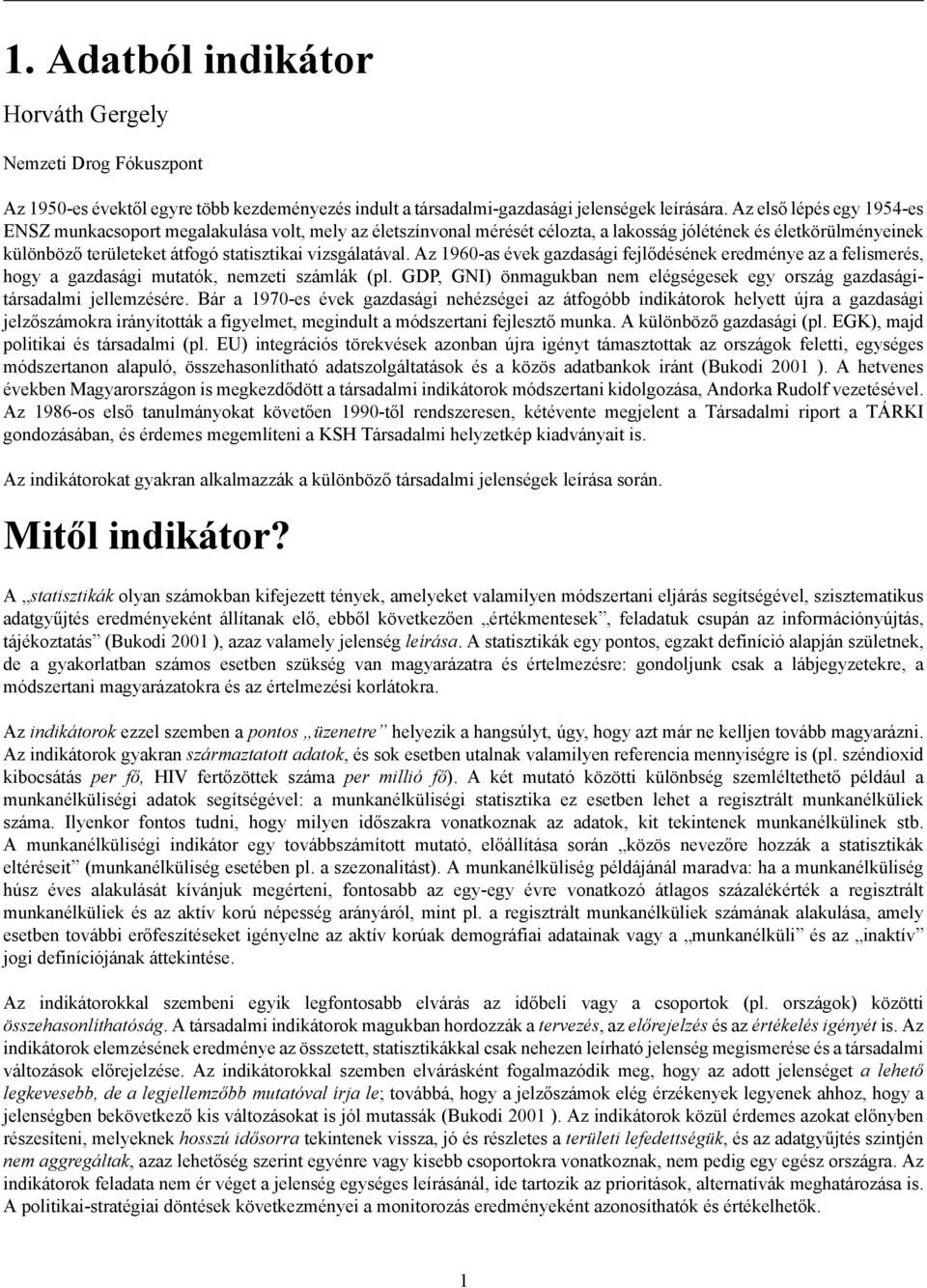 vizsgálatával. Az 1960-as évek gazdasági fejlődésének eredménye az a felismerés, hogy a gazdasági mutatók, nemzeti számlák (pl.