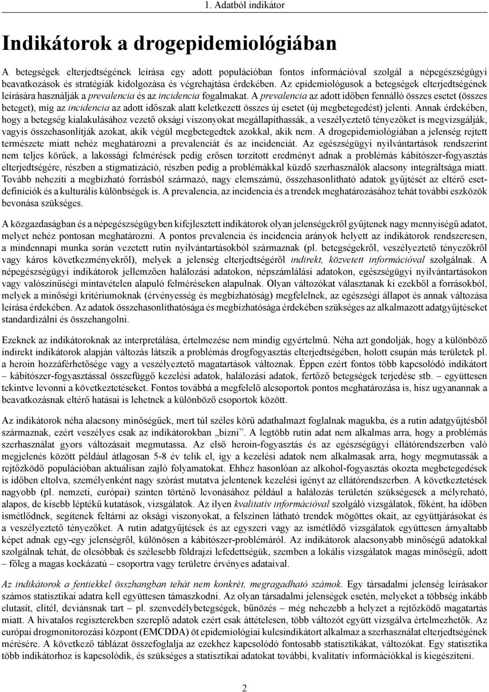 A prevalencia az adott időben fennálló összes esetet (összes beteget), míg az incidencia az adott időszak alatt keletkezett összes új esetet (új megbetegedést) jelenti.