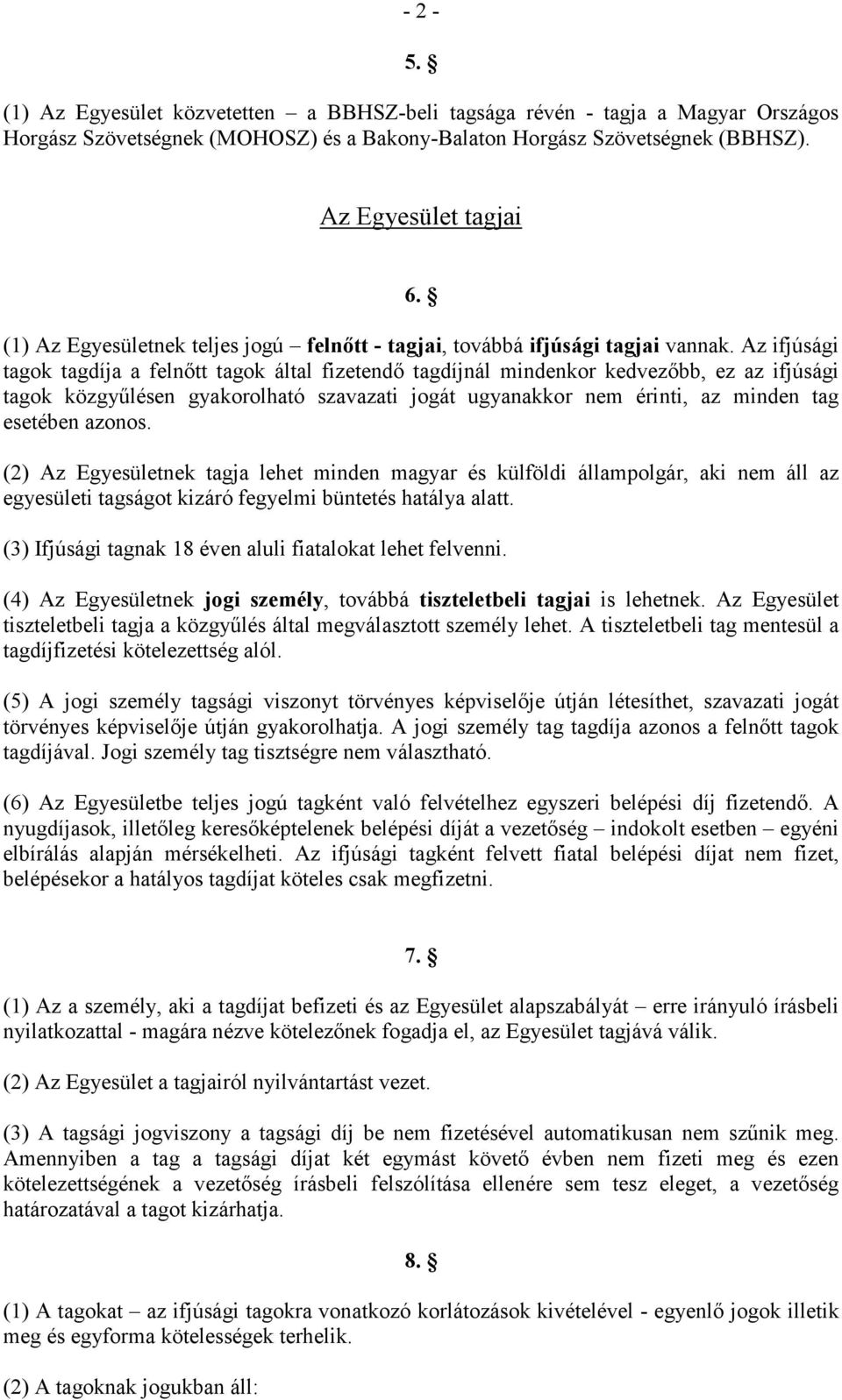 Az ifjúsági tagok tagdíja a felnıtt tagok által fizetendı tagdíjnál mindenkor kedvezıbb, ez az ifjúsági tagok közgyőlésen gyakorolható szavazati jogát ugyanakkor nem érinti, az minden tag esetében