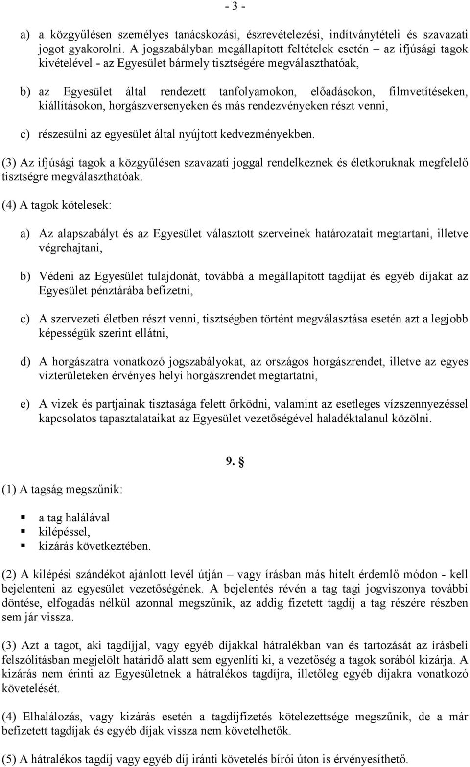 filmvetítéseken, kiállításokon, horgászversenyeken és más rendezvényeken részt venni, c) részesülni az egyesület által nyújtott kedvezményekben.