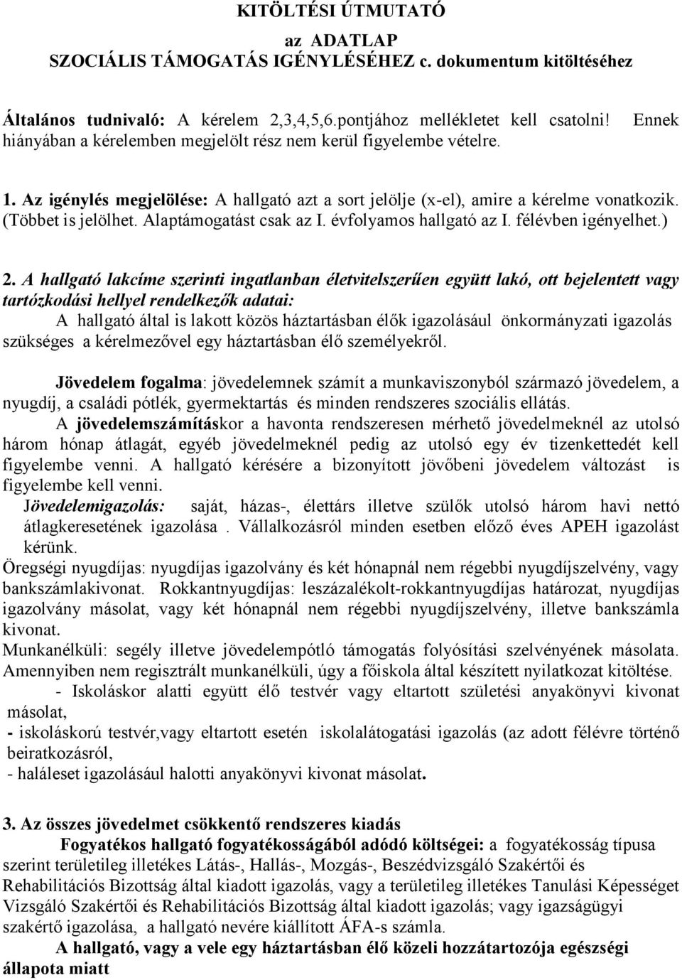 Alaptámogatást csak az I. évfolyamos hallgató az I. félévben igényelhet.) 2.