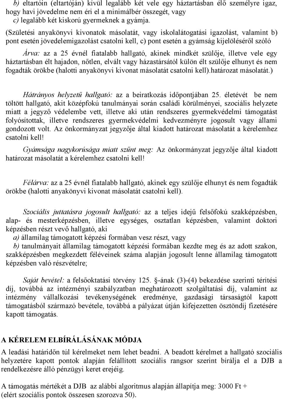 fiatalabb hallgató, akinek mindkét szülője, illetve vele egy háztartásban élt hajadon, nőtlen, elvált vagy házastársától külön élt szülője elhunyt és nem fogadták örökbe (halotti anyakönyvi kivonat