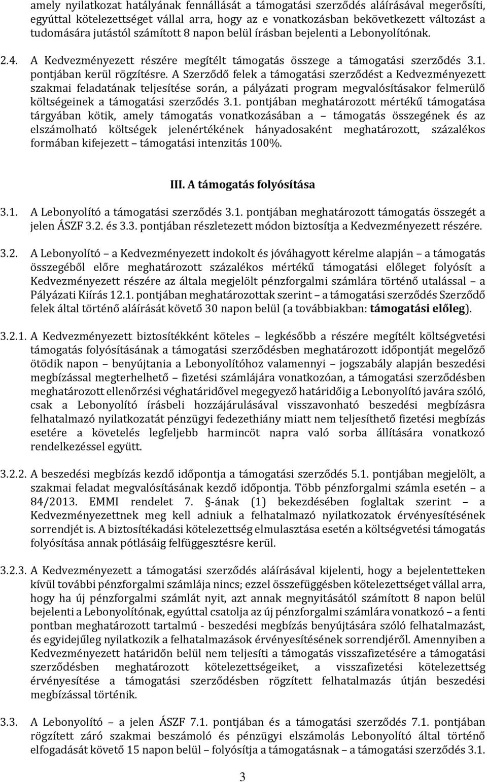 A Szerződő felek a támogatási szerződést a Kedvezményezett szakmai feladatának teljesítése során, a pályázati program megvalósításakor felmerülő költségeinek a támogatási szerződés 3.1.