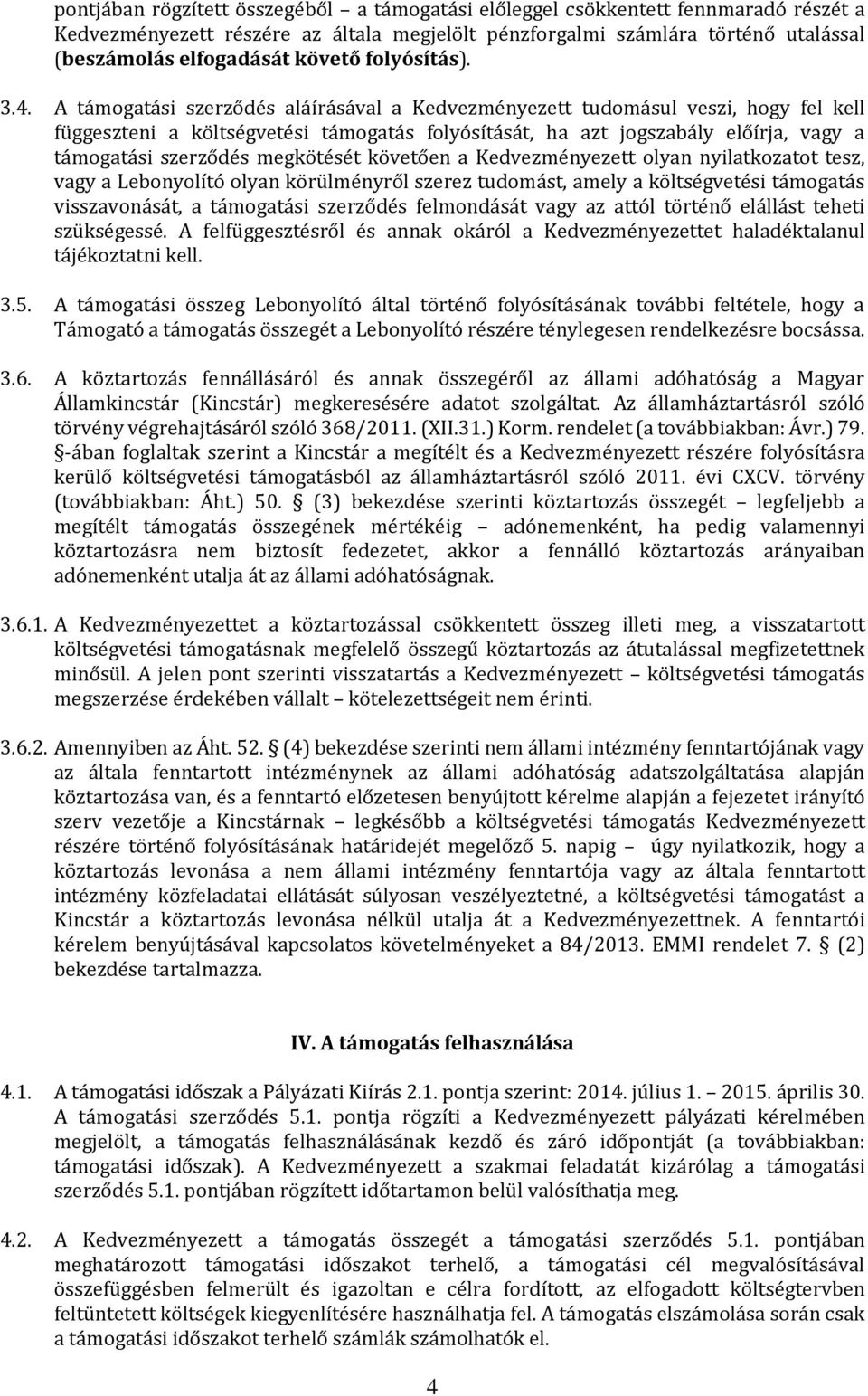 A támogatási szerződés aláírásával a Kedvezményezett tudomásul veszi, hogy fel kell függeszteni a költségvetési támogatás folyósítását, ha azt jogszabály előírja, vagy a támogatási szerződés