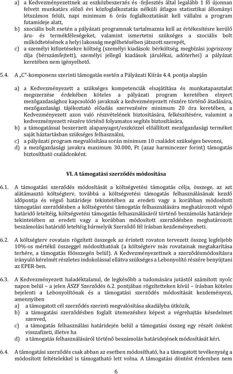 ismertetni szükséges a szociális bolt működtetésének a helyi lakosság megélhetésében játszott szerepét, c) a személyi kifizetésekre költség (személyi kiadások: bérköltség, megbízási jogviszony díja