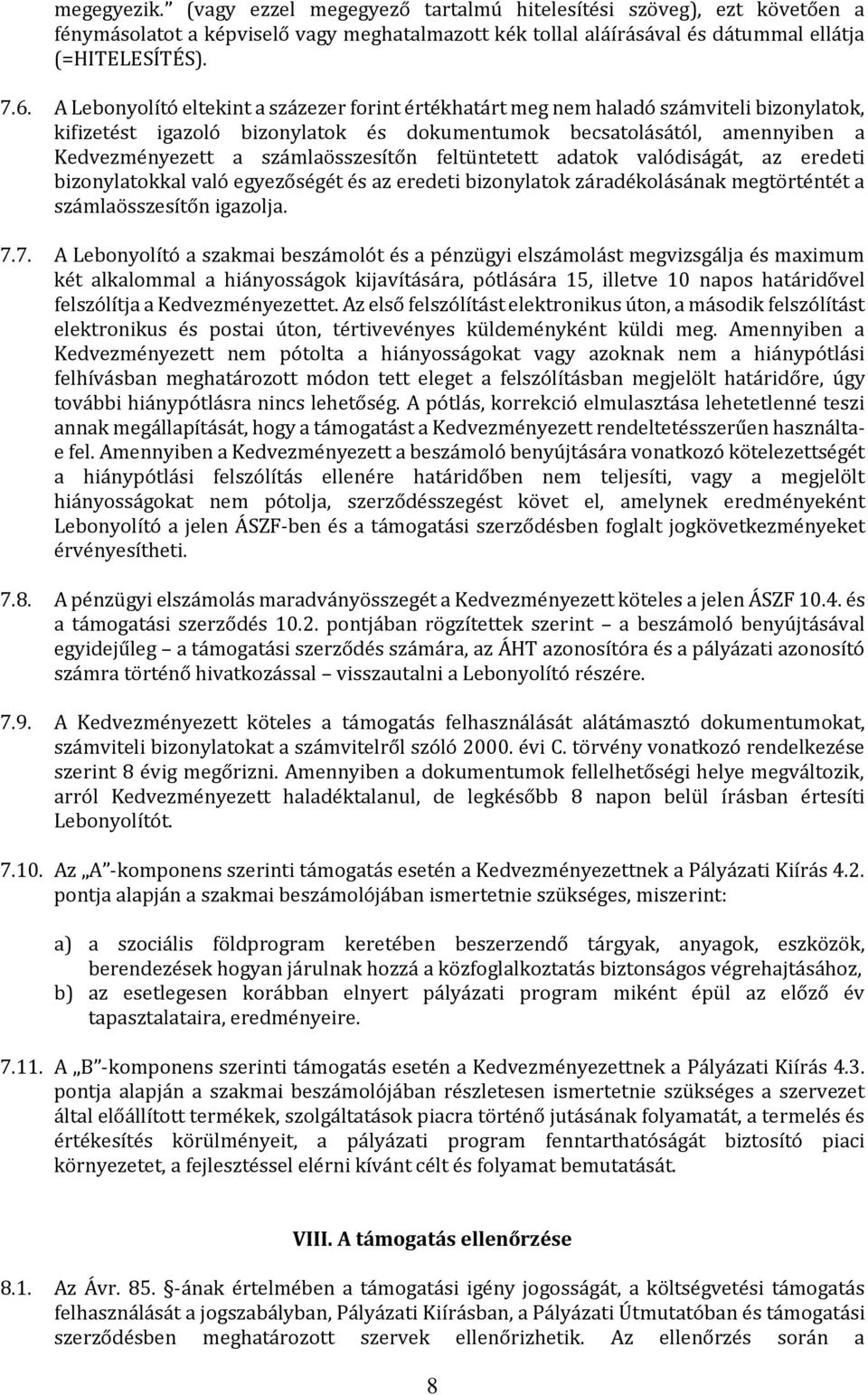 számlaösszesítőn feltüntetett adatok valódiságát, az eredeti bizonylatokkal való egyezőségét és az eredeti bizonylatok záradékolásának megtörténtét a számlaösszesítőn igazolja. 7.