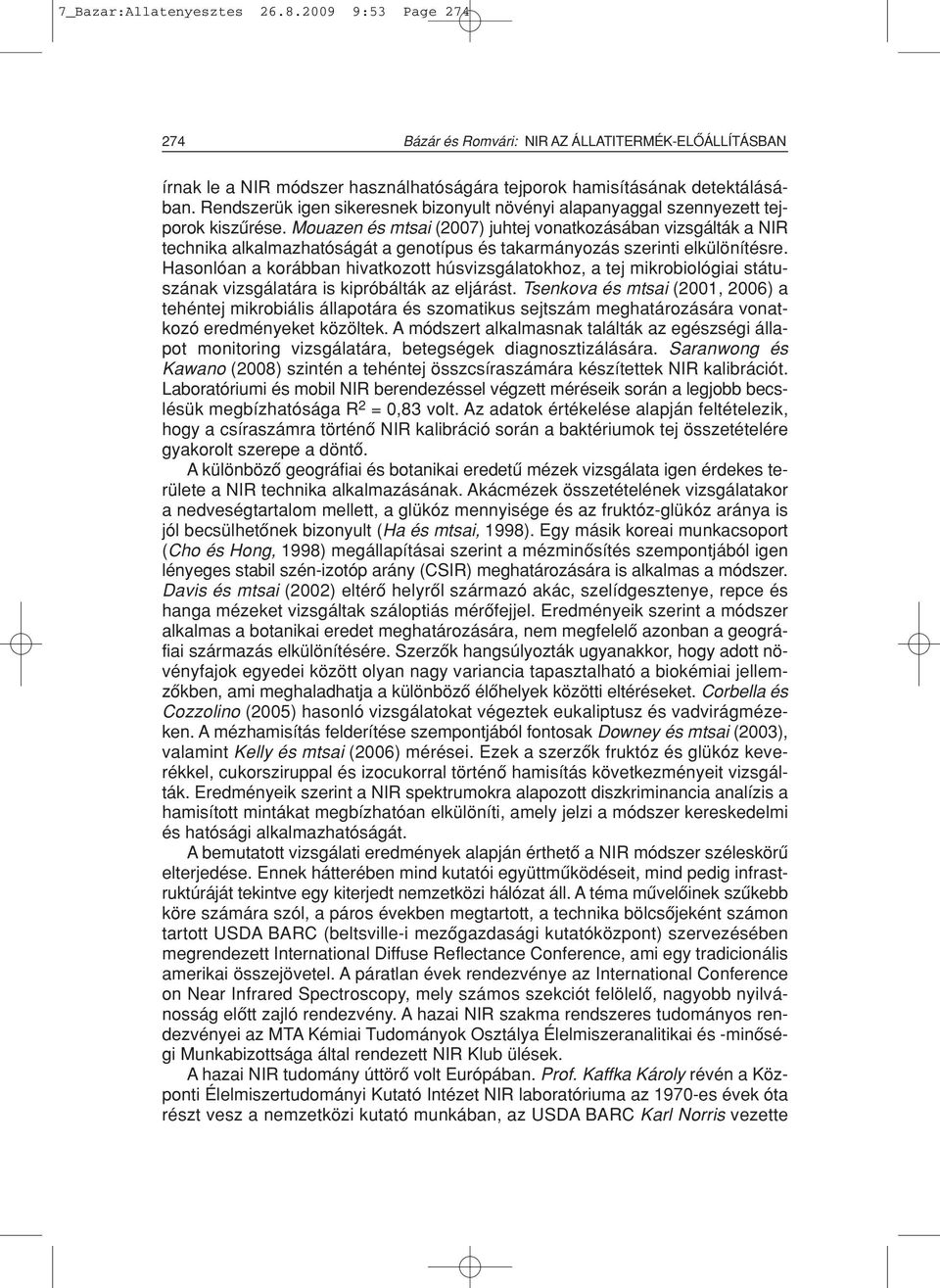 Mouazen és mtsai (2007) juhtej vonatkozásában vizsgálták a NIR technika alkalmazhatóságát a genotípus és takarmányozás szerinti elkülönítésre.